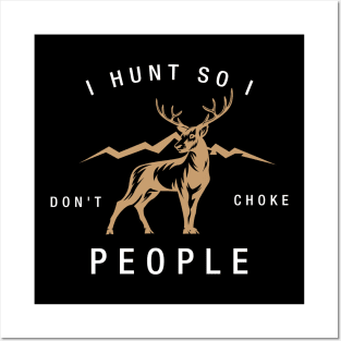 HUNTING: I hunt so I don't choke people Posters and Art